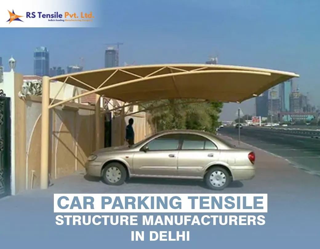 Top Car Parking Tensile Structure Manufacturers in Delhi